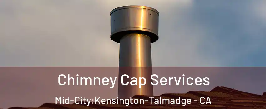 Chimney Cap Services Mid-City:Kensington-Talmadge - CA