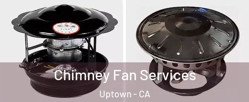 Chimney Fan Services Uptown - CA