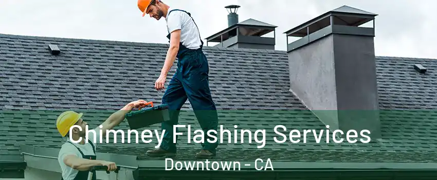 Chimney Flashing Services Downtown - CA