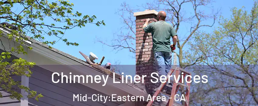 Chimney Liner Services Mid-City:Eastern Area - CA