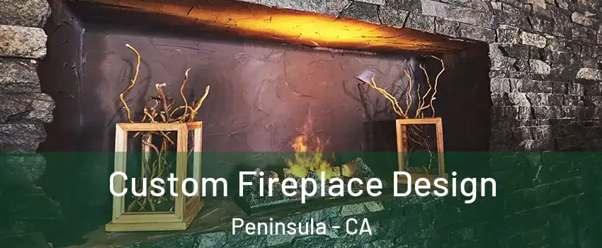Custom Fireplace Design Peninsula - CA