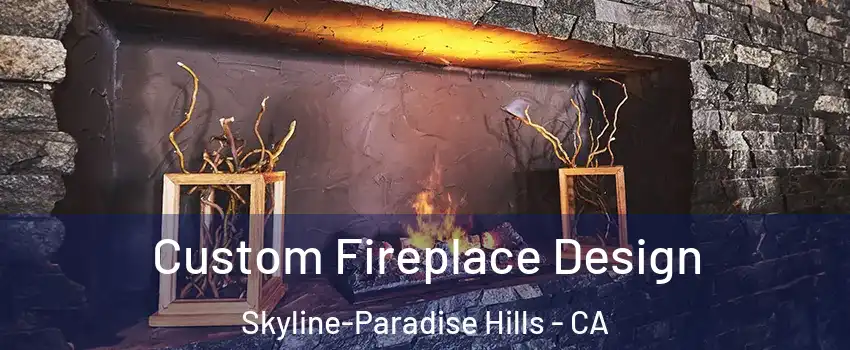 Custom Fireplace Design Skyline-Paradise Hills - CA