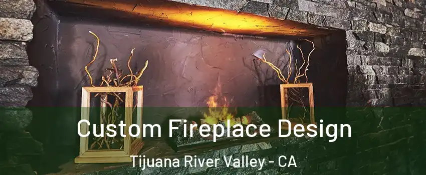 Custom Fireplace Design Tijuana River Valley - CA