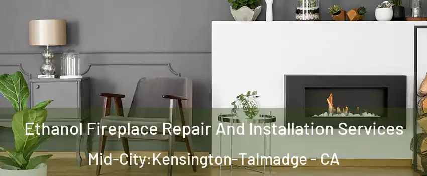 Ethanol Fireplace Repair And Installation Services Mid-City:Kensington-Talmadge - CA