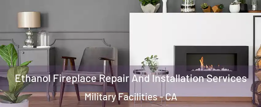 Ethanol Fireplace Repair And Installation Services Military Facilities - CA