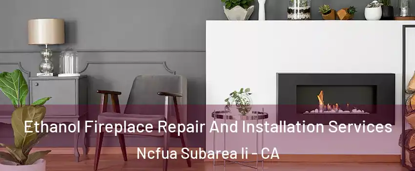 Ethanol Fireplace Repair And Installation Services Ncfua Subarea Ii - CA