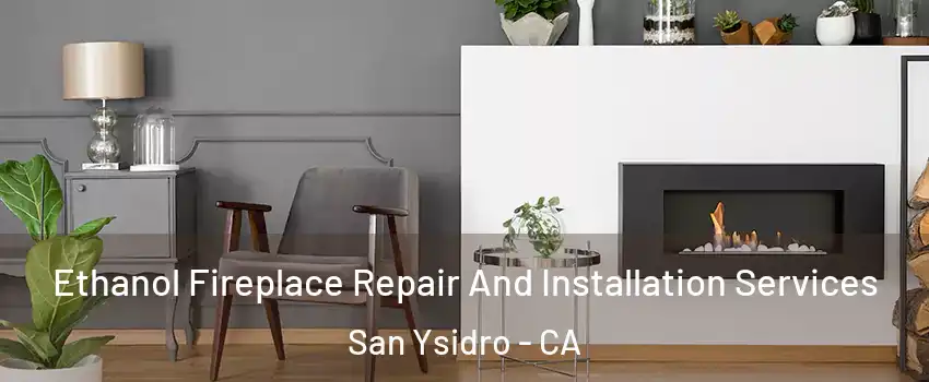Ethanol Fireplace Repair And Installation Services San Ysidro - CA