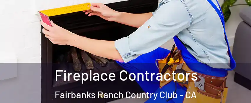 Fireplace Contractors Fairbanks Ranch Country Club - CA