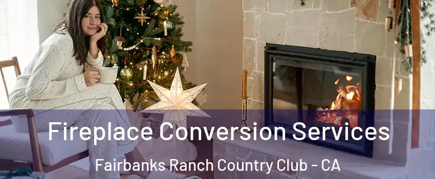 Fireplace Conversion Services Fairbanks Ranch Country Club - CA