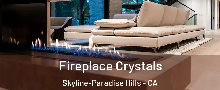 Fireplace Crystals Skyline-Paradise Hills - CA