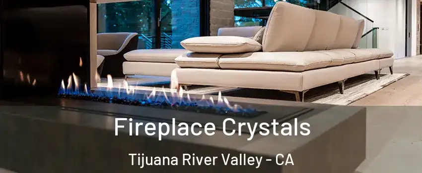Fireplace Crystals Tijuana River Valley - CA