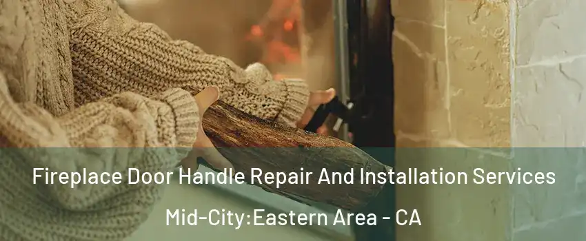 Fireplace Door Handle Repair And Installation Services Mid-City:Eastern Area - CA