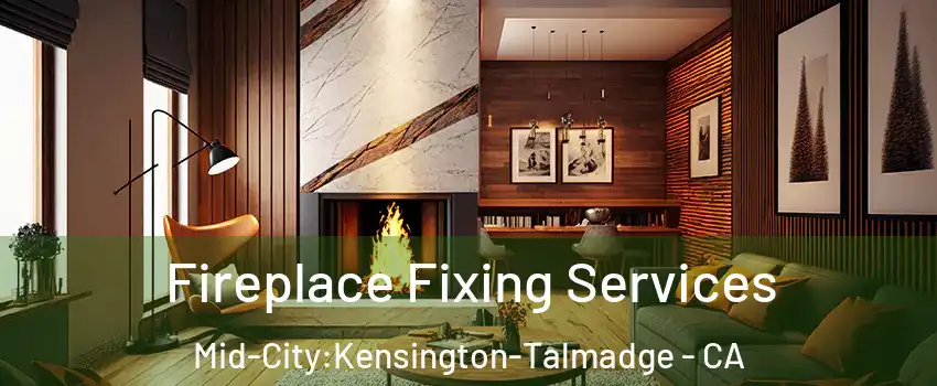 Fireplace Fixing Services Mid-City:Kensington-Talmadge - CA