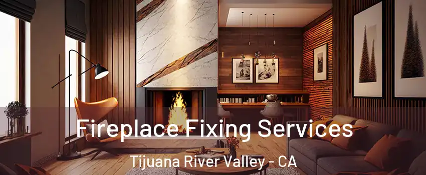 Fireplace Fixing Services Tijuana River Valley - CA