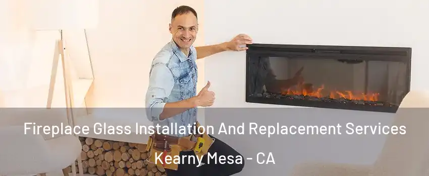 Fireplace Glass Installation And Replacement Services Kearny Mesa - CA