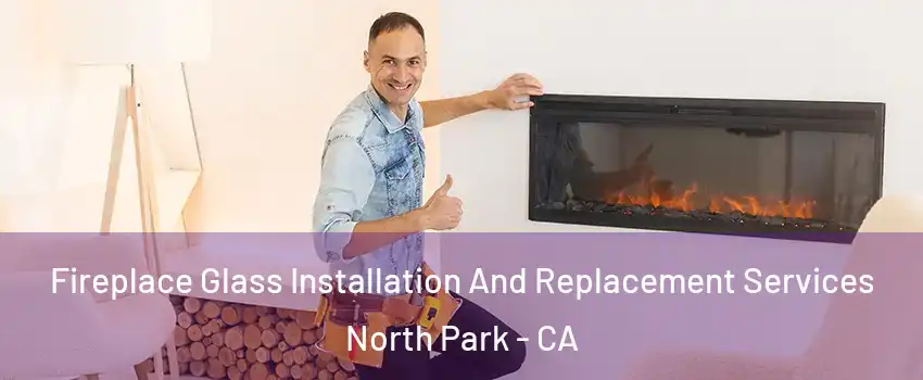 Fireplace Glass Installation And Replacement Services North Park - CA