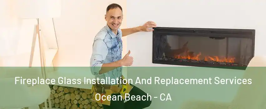 Fireplace Glass Installation And Replacement Services Ocean Beach - CA