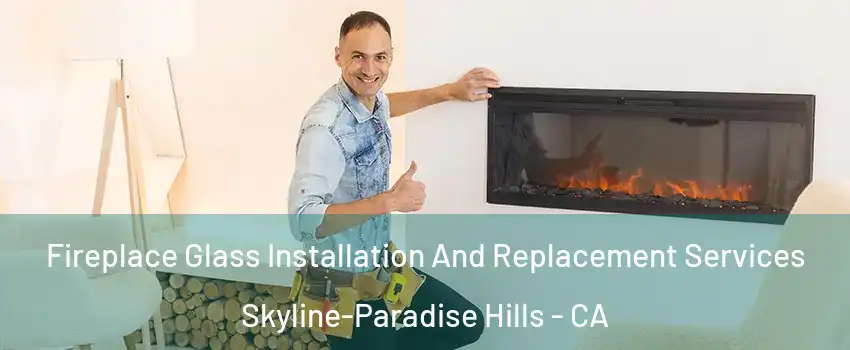 Fireplace Glass Installation And Replacement Services Skyline-Paradise Hills - CA