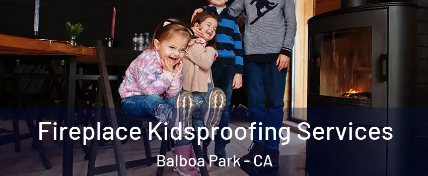 Fireplace Kidsproofing Services Balboa Park - CA