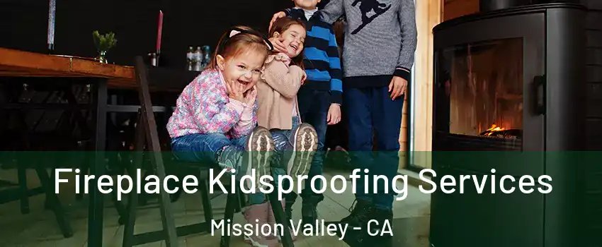 Fireplace Kidsproofing Services Mission Valley - CA