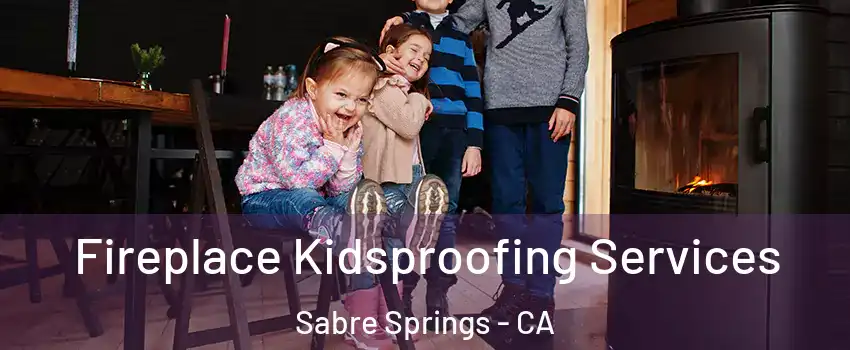 Fireplace Kidsproofing Services Sabre Springs - CA
