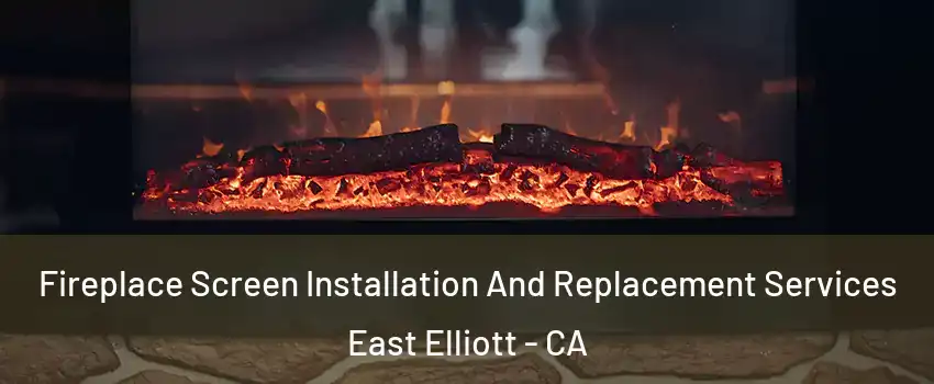 Fireplace Screen Installation And Replacement Services East Elliott - CA