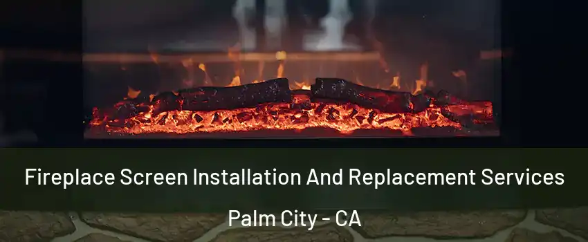 Fireplace Screen Installation And Replacement Services Palm City - CA