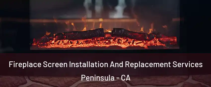 Fireplace Screen Installation And Replacement Services Peninsula - CA