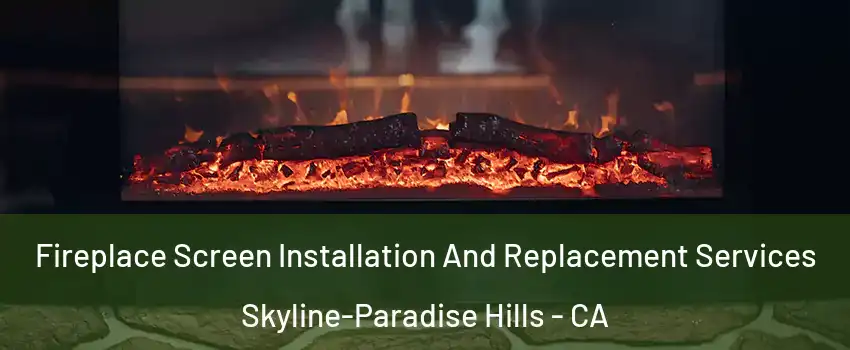 Fireplace Screen Installation And Replacement Services Skyline-Paradise Hills - CA