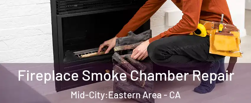 Fireplace Smoke Chamber Repair Mid-City:Eastern Area - CA