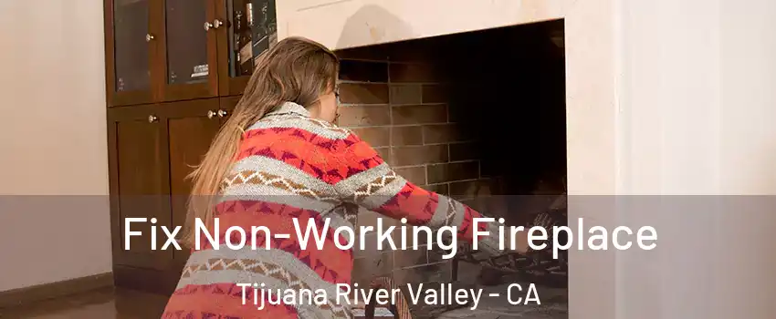Fix Non-Working Fireplace Tijuana River Valley - CA