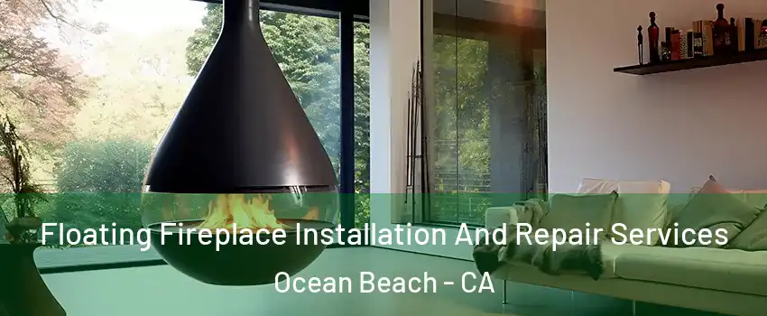 Floating Fireplace Installation And Repair Services Ocean Beach - CA