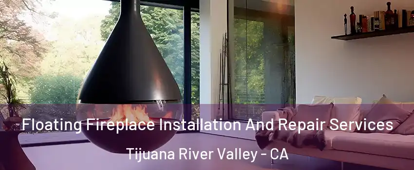 Floating Fireplace Installation And Repair Services Tijuana River Valley - CA