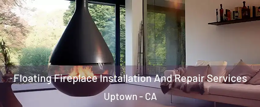Floating Fireplace Installation And Repair Services Uptown - CA