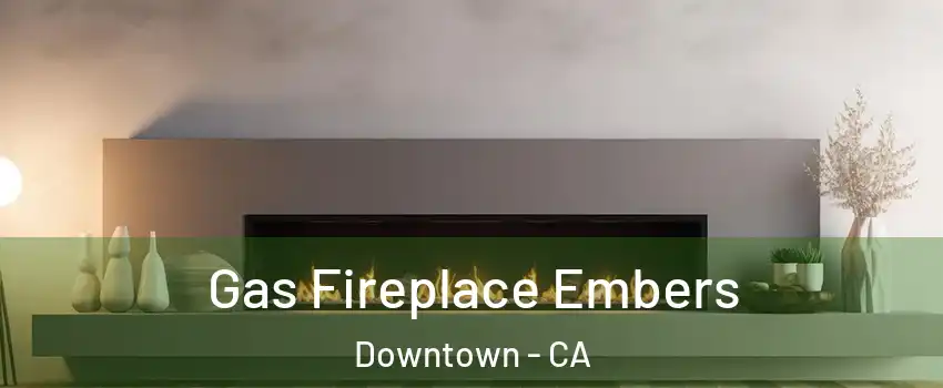Gas Fireplace Embers Downtown - CA