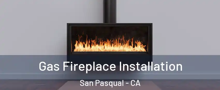 Gas Fireplace Installation San Pasqual - CA