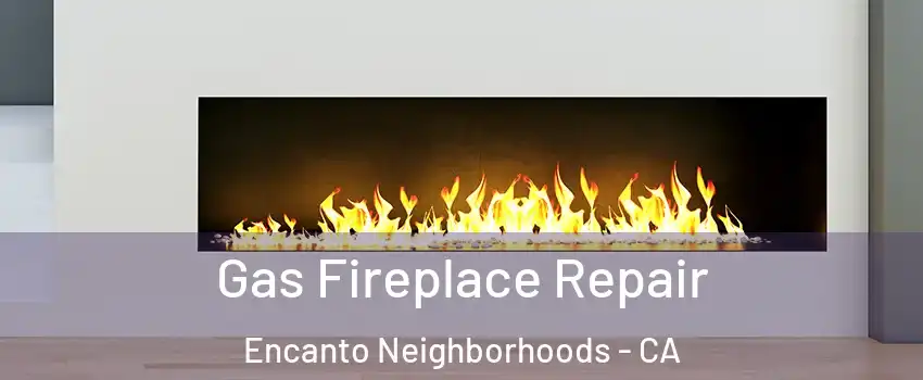 Gas Fireplace Repair Encanto Neighborhoods - CA