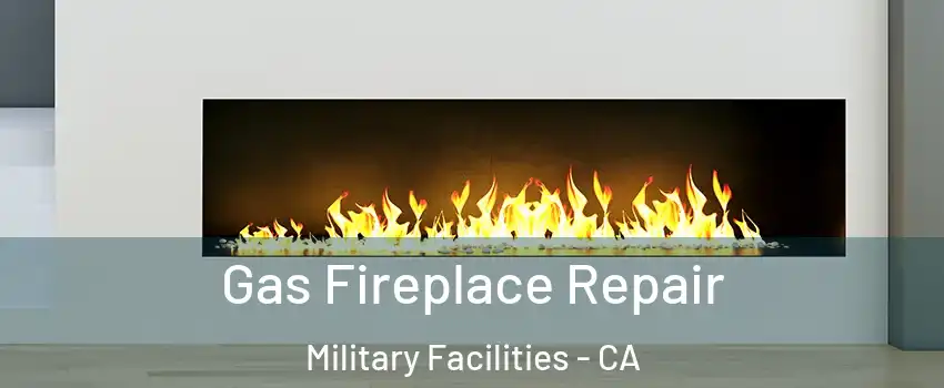 Gas Fireplace Repair Military Facilities - CA