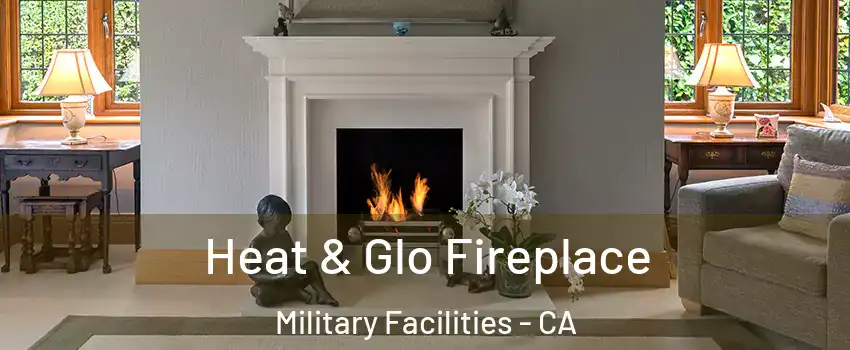 Heat & Glo Fireplace Military Facilities - CA