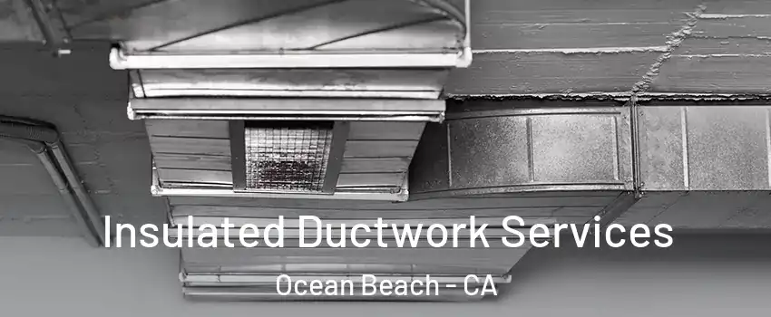 Insulated Ductwork Services Ocean Beach - CA