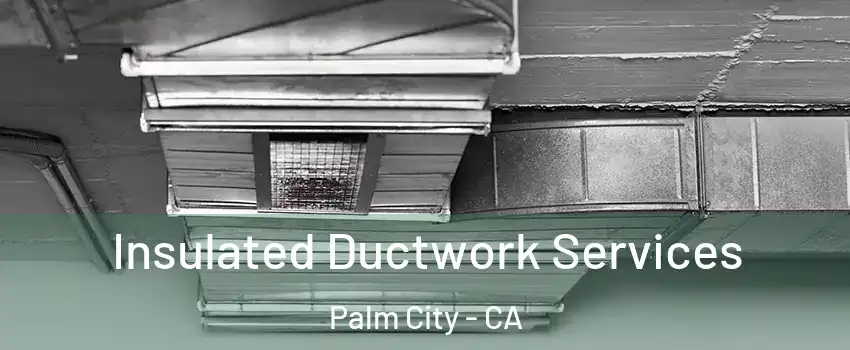 Insulated Ductwork Services Palm City - CA