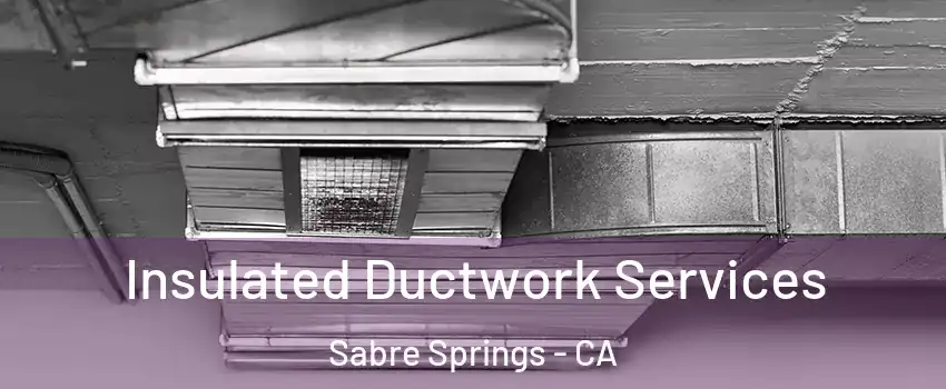 Insulated Ductwork Services Sabre Springs - CA
