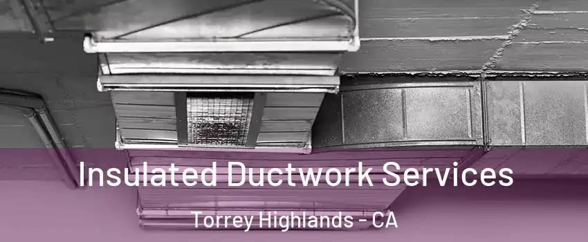 Insulated Ductwork Services Torrey Highlands - CA