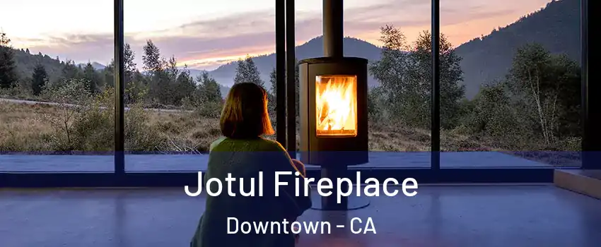 Jotul Fireplace Downtown - CA