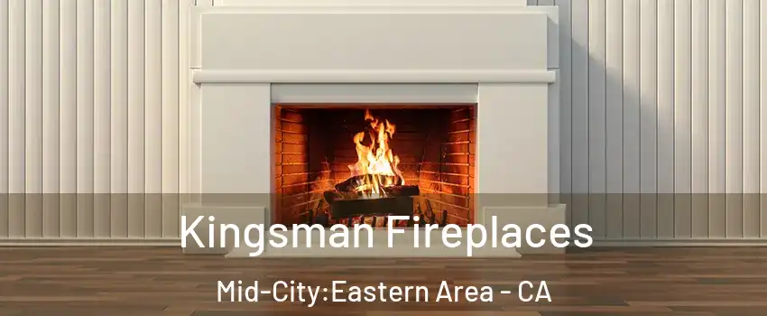 Kingsman Fireplaces Mid-City:Eastern Area - CA