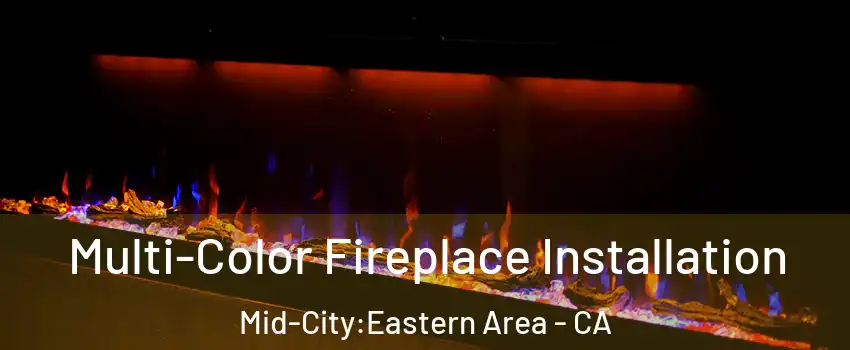 Multi-Color Fireplace Installation Mid-City:Eastern Area - CA
