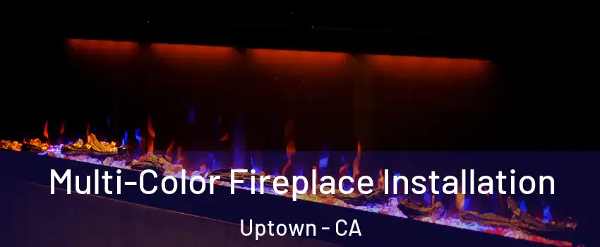 Multi-Color Fireplace Installation Uptown - CA
