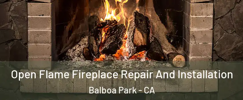 Open Flame Fireplace Repair And Installation Balboa Park - CA