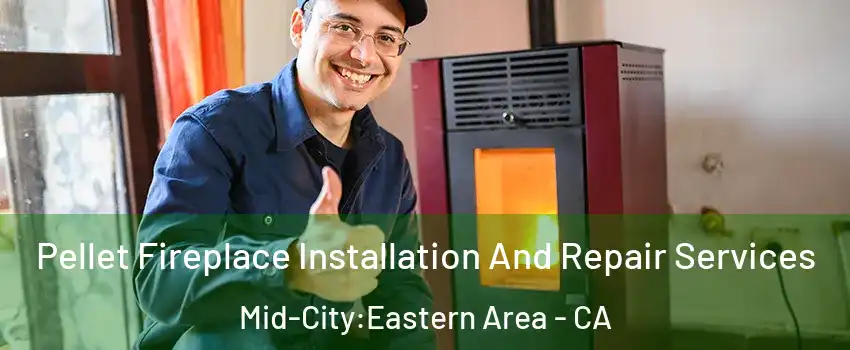 Pellet Fireplace Installation And Repair Services Mid-City:Eastern Area - CA