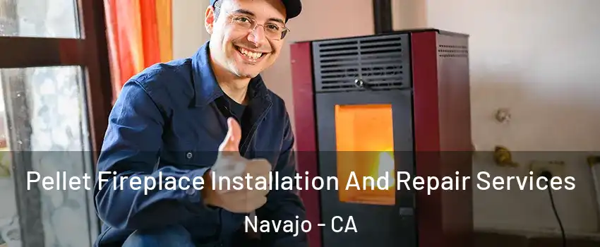 Pellet Fireplace Installation And Repair Services Navajo - CA